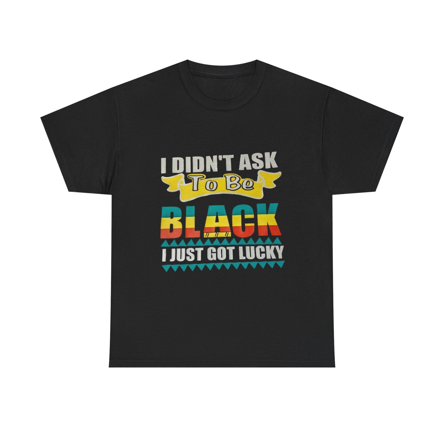 I didn't ask to be black I just got lucky