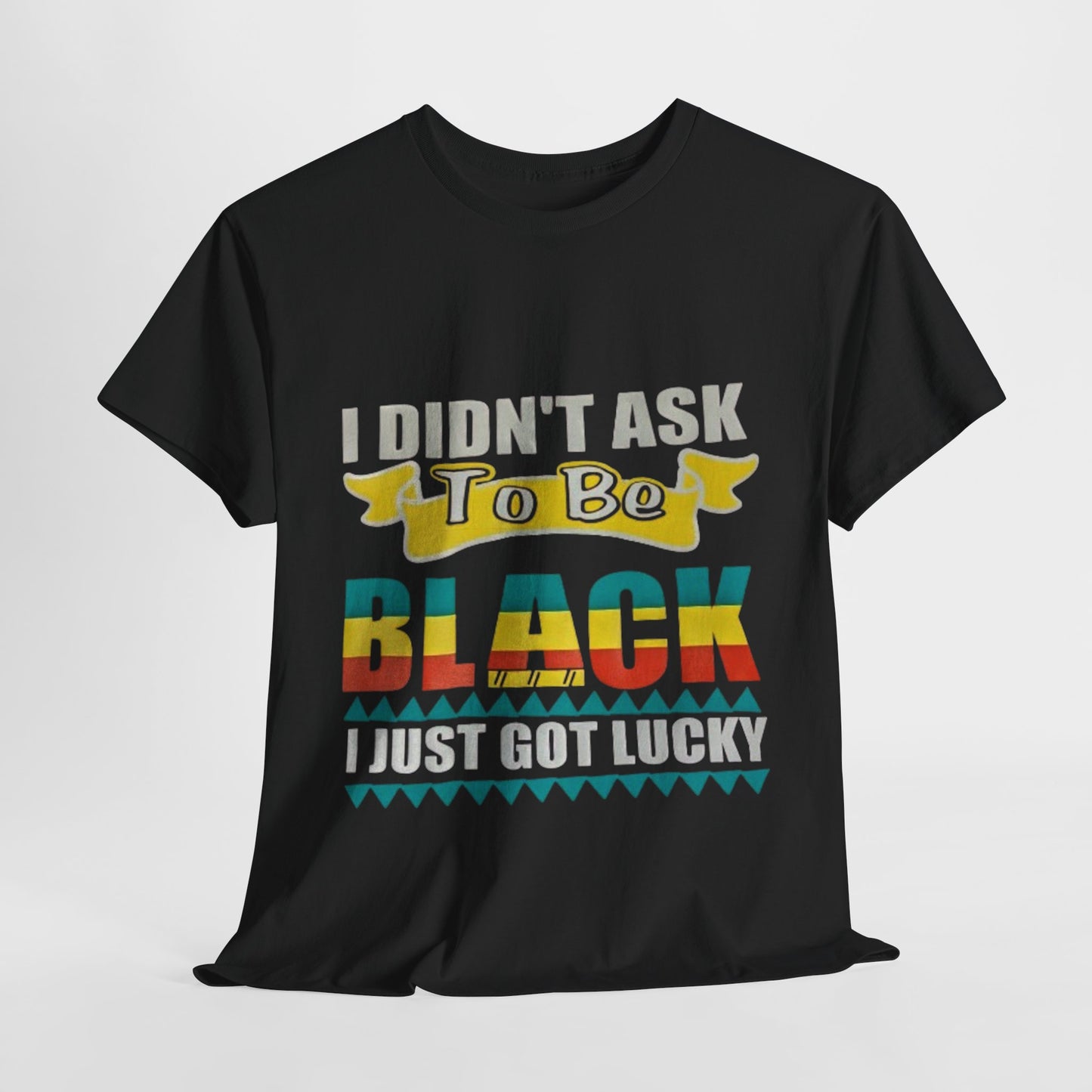I didn't ask to be black I just got lucky