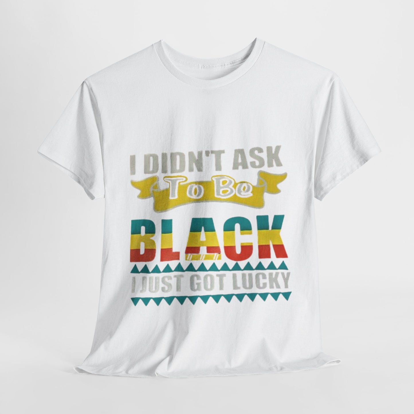 I didn't ask to be black I just got lucky