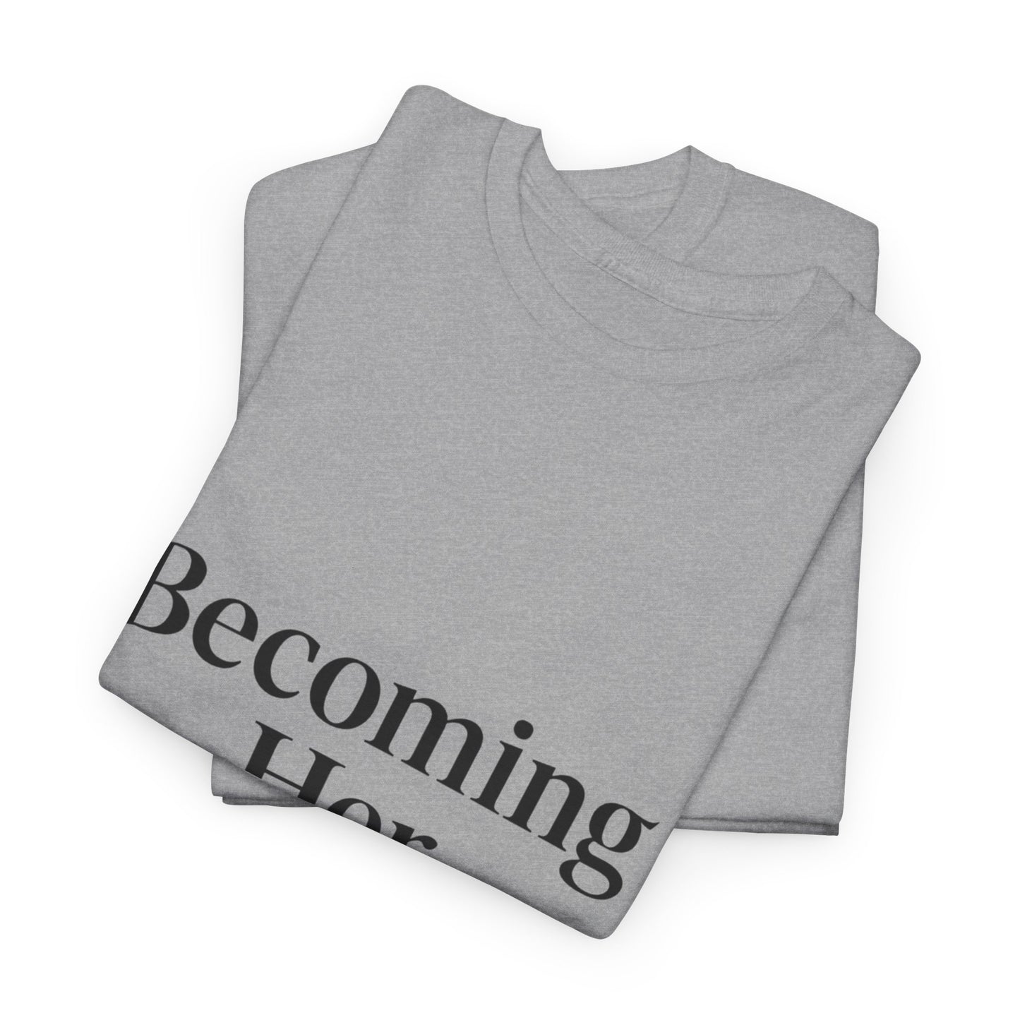 Becoming Her Unisex Heavy Cotton Tee - Inspiring Motivational T-Shirt