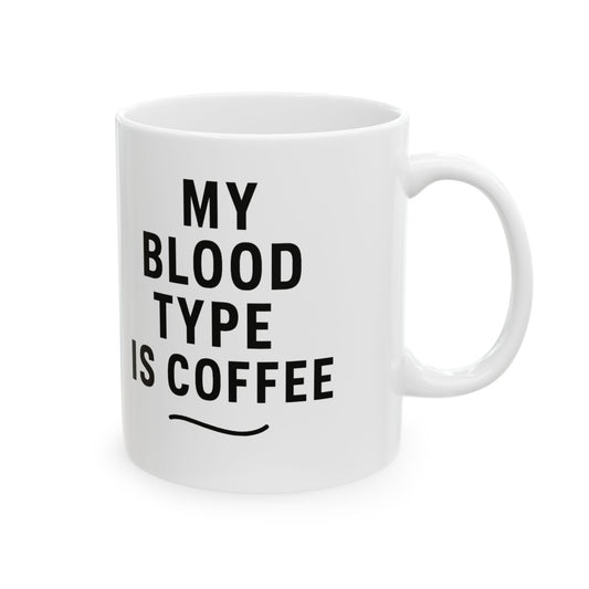 Funny Ceramic Mug - "My Blood Type is Coffee" 11oz & 15oz